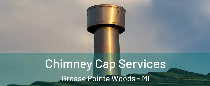 Chimney Cap Services Grosse Pointe Woods - MI