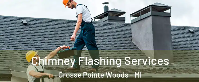 Chimney Flashing Services Grosse Pointe Woods - MI