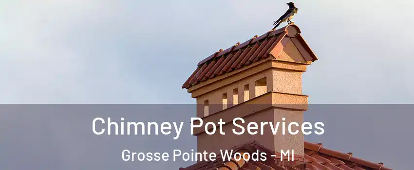 Chimney Pot Services Grosse Pointe Woods - MI