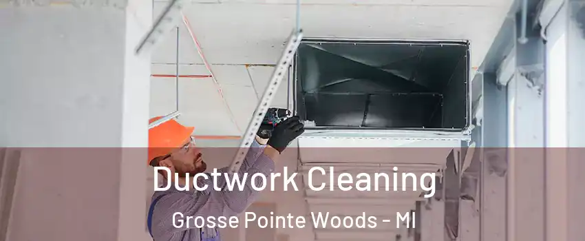 Ductwork Cleaning Grosse Pointe Woods - MI