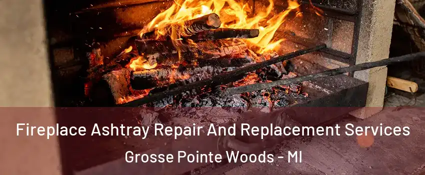 Fireplace Ashtray Repair And Replacement Services Grosse Pointe Woods - MI