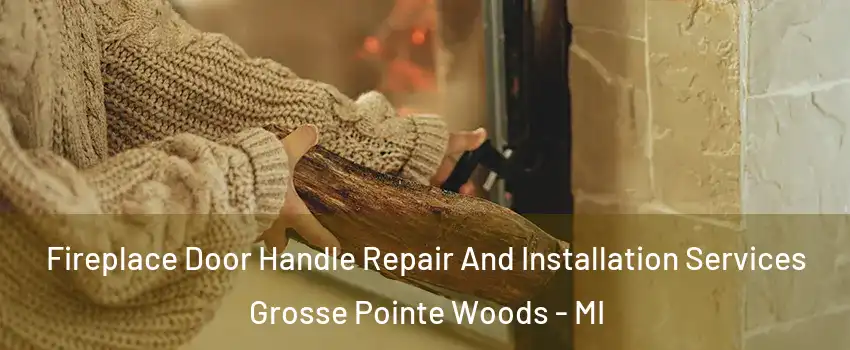  Fireplace Door Handle Repair And Installation Services Grosse Pointe Woods - MI