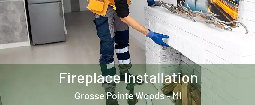 Fireplace Installation Grosse Pointe Woods - MI