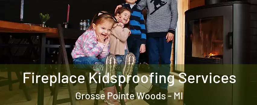 Fireplace Kidsproofing Services Grosse Pointe Woods - MI