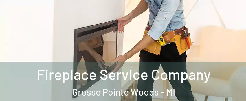 Fireplace Service Company Grosse Pointe Woods - MI