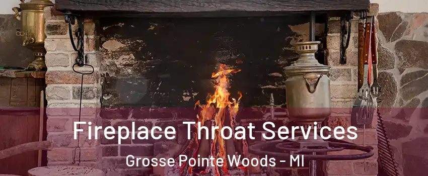 Fireplace Throat Services Grosse Pointe Woods - MI