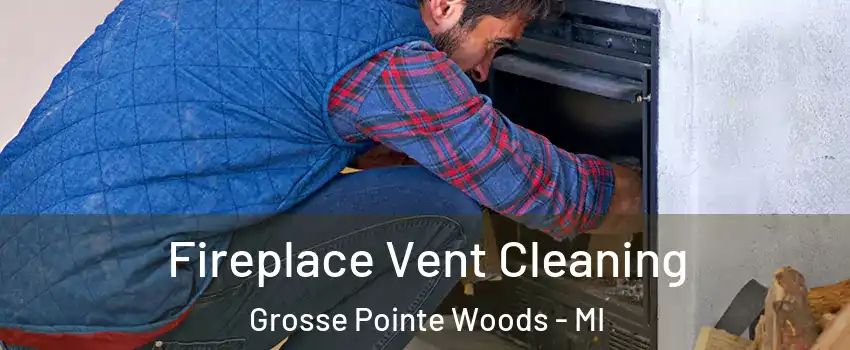Fireplace Vent Cleaning Grosse Pointe Woods - MI