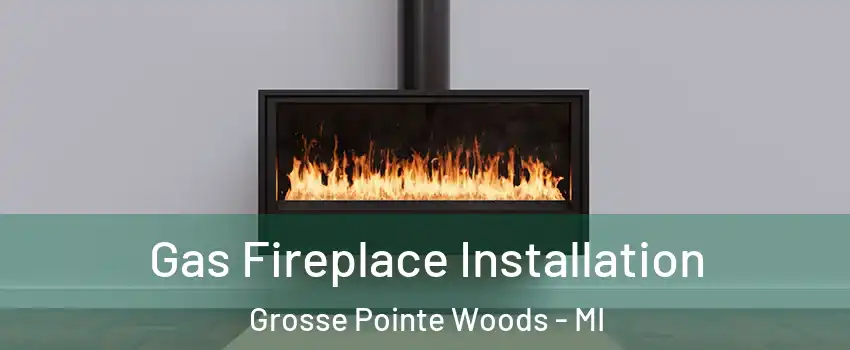  Gas Fireplace Installation Grosse Pointe Woods - MI