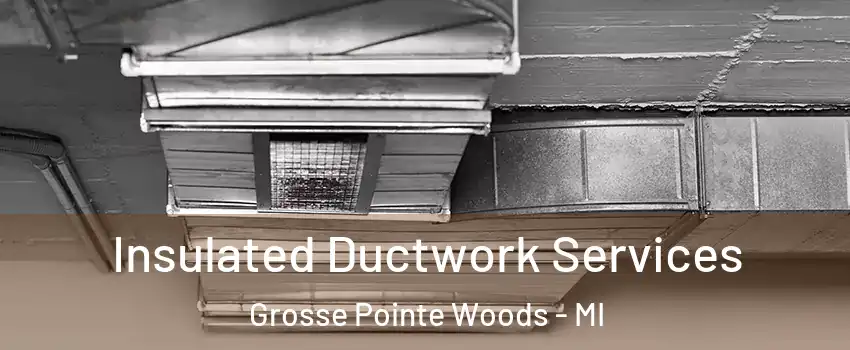  Insulated Ductwork Services Grosse Pointe Woods - MI