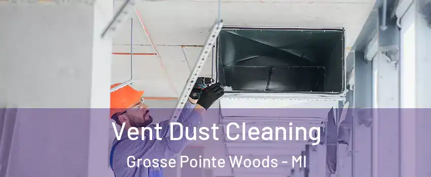 Vent Dust Cleaning Grosse Pointe Woods - MI