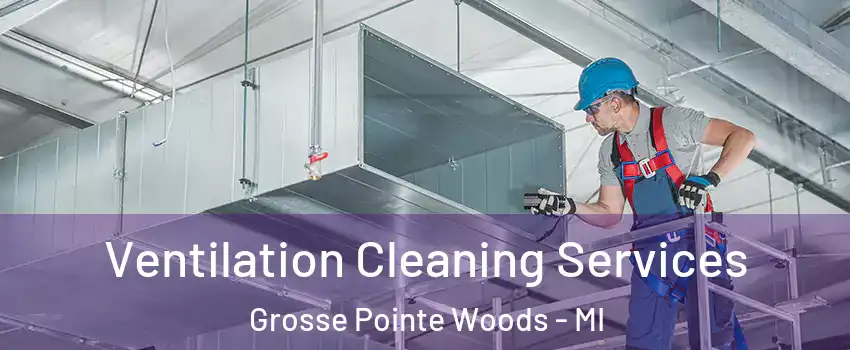  Ventilation Cleaning Services Grosse Pointe Woods - MI