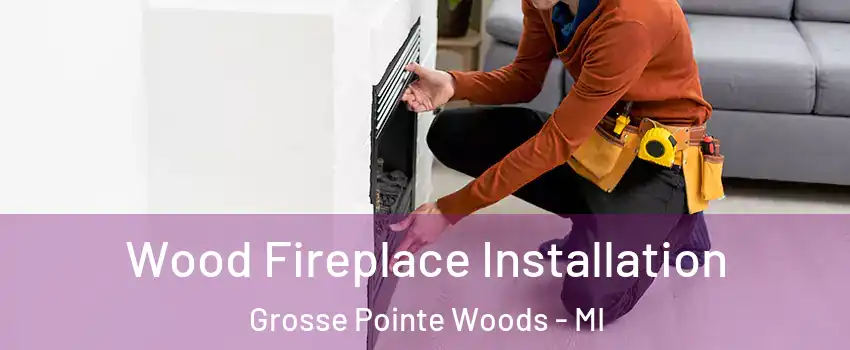  Wood Fireplace Installation Grosse Pointe Woods - MI