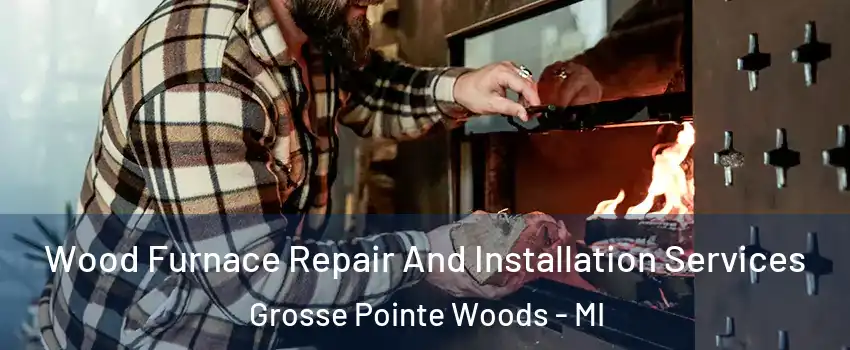  Wood Furnace Repair And Installation Services Grosse Pointe Woods - MI